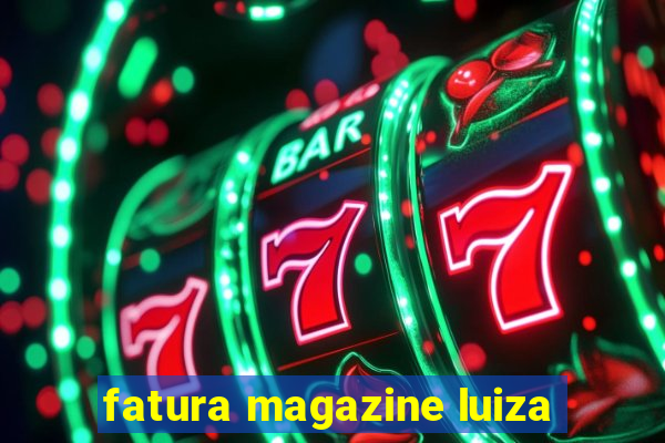 fatura magazine luiza